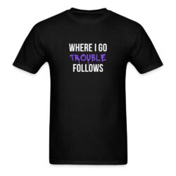 Where Can I Go Follow The T Shirt